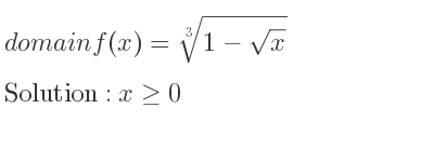 The domain of f(x)=\sqrt[3]{1-sqrt(x)} is x>= 0